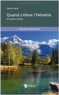 Quand s'élève l'Helvétie, par Daniel Valot (Crédits Publibook, tous droits réservés)