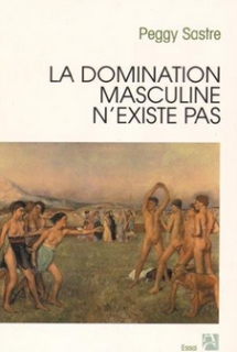 La domination masculine n existe pas Peggy Sastre