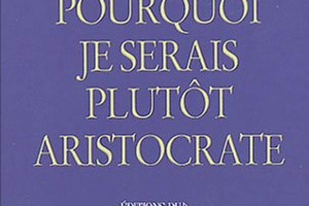 Pourquoi je serais plutôt aristocrate 